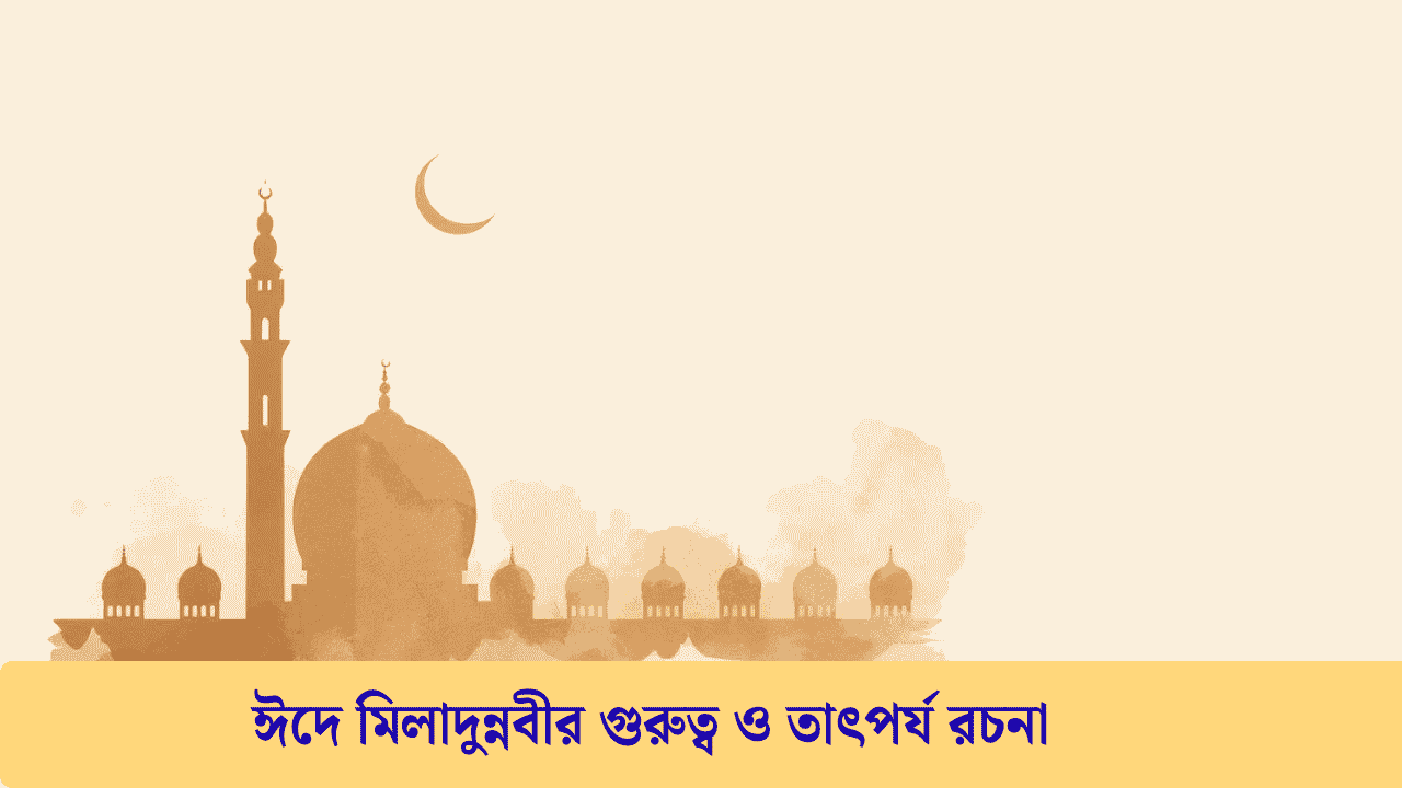 ঈদে মিলাদুন্নবীর গুরুত্ব ও তাৎপর্য রচনা হাদিস সহ